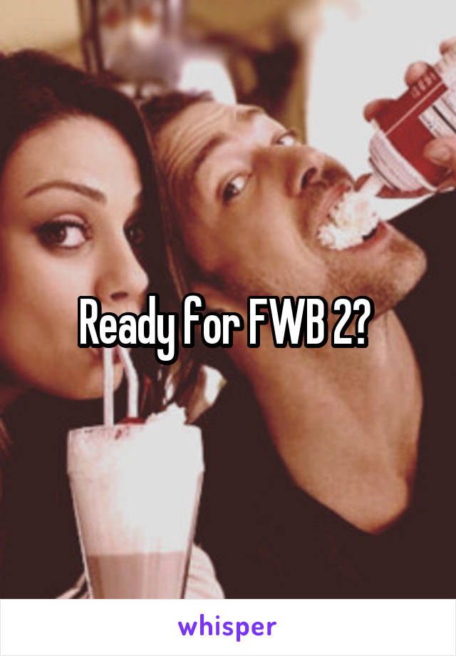 Ready for FWB 2? 