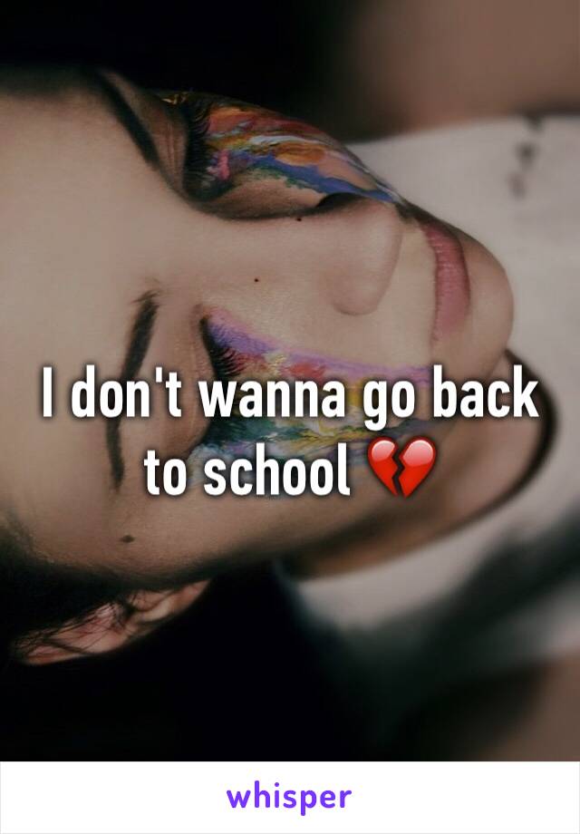 I don't wanna go back to school 💔