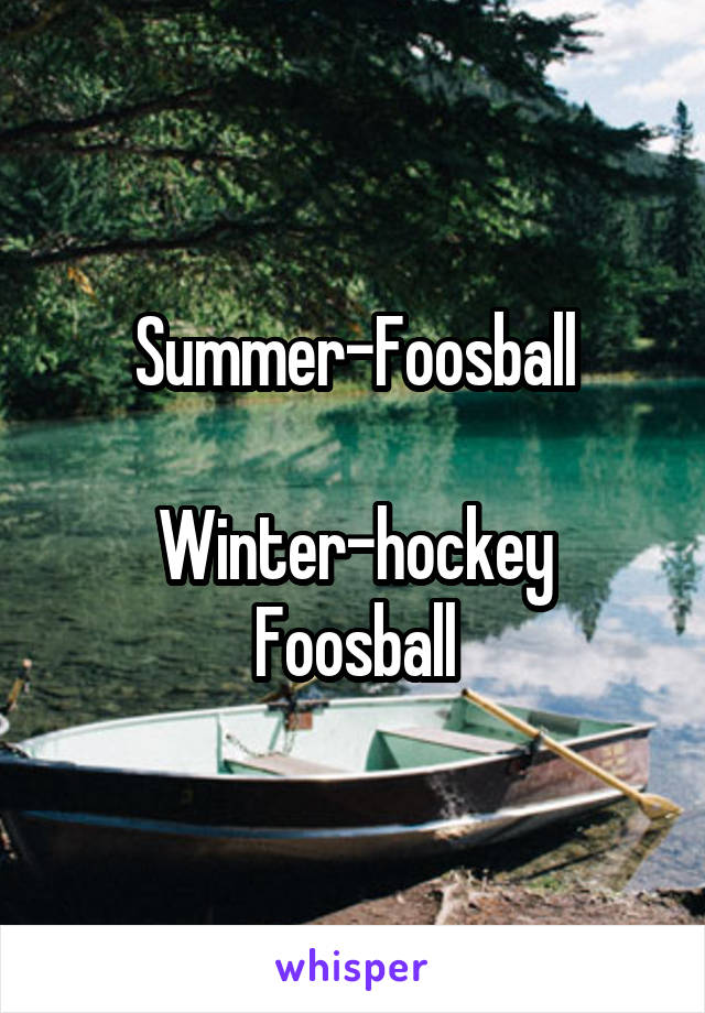 Summer-Foosball

Winter-hockey Foosball