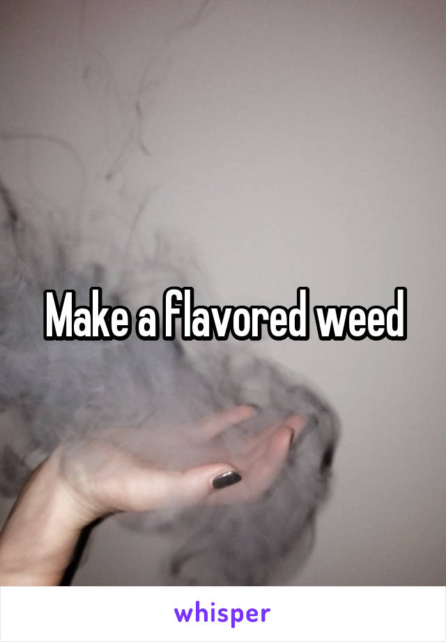 Make a flavored weed