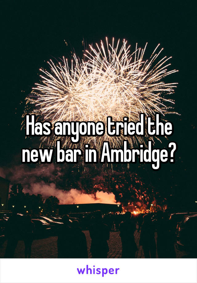 Has anyone tried the new bar in Ambridge?