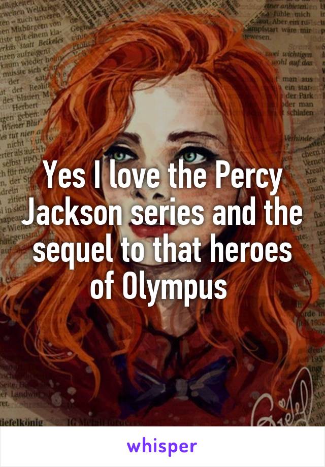 Yes I love the Percy Jackson series and the sequel to that heroes of Olympus 