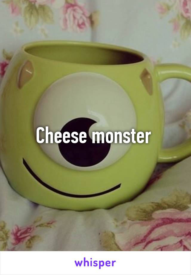 Cheese monster 