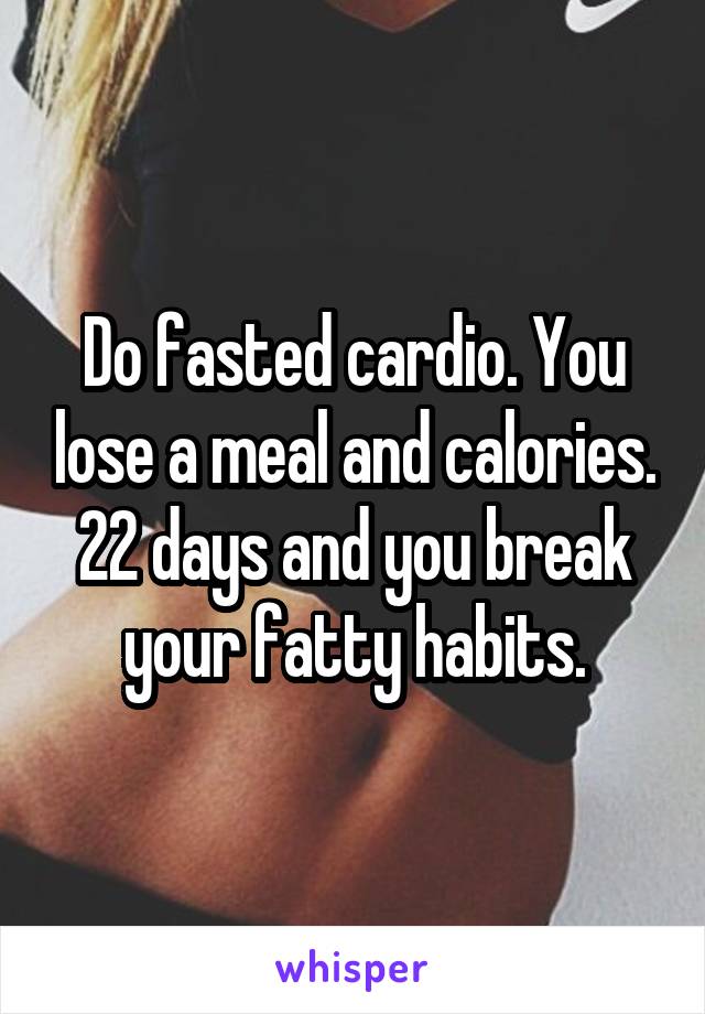 Do fasted cardio. You lose a meal and calories. 22 days and you break your fatty habits.