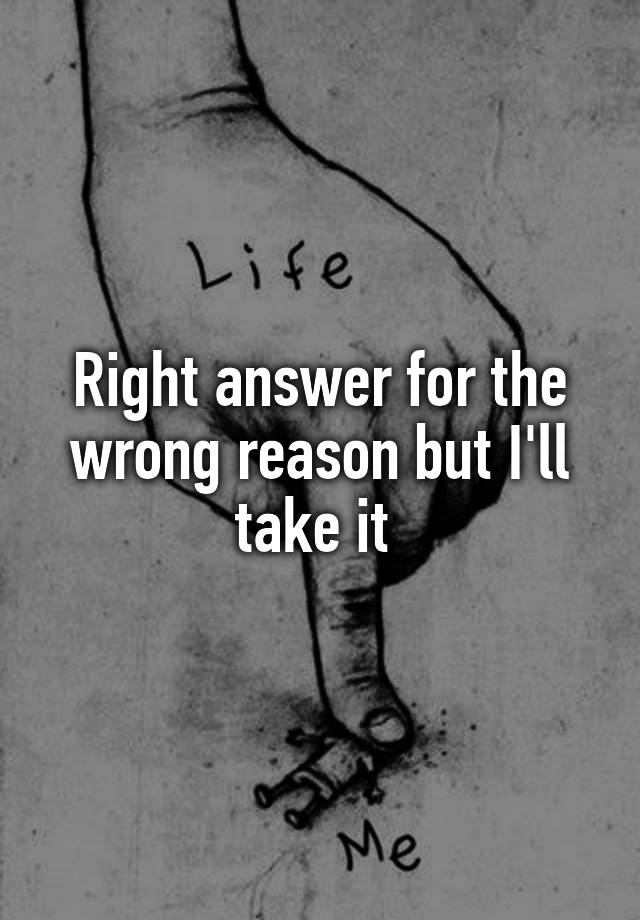 right-answer-for-the-wrong-reason-but-i-ll-take-it