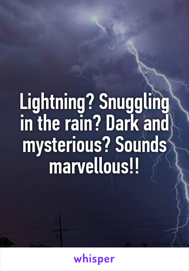 Lightning? Snuggling in the rain? Dark and mysterious? Sounds marvellous!!