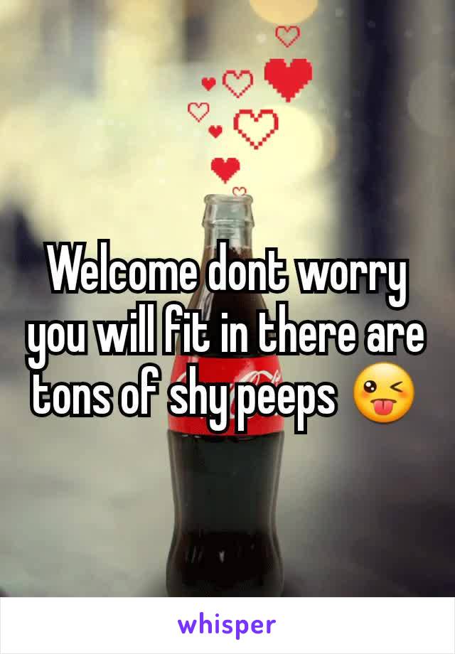 Welcome dont worry  you will fit in there are tons of shy peeps 😜