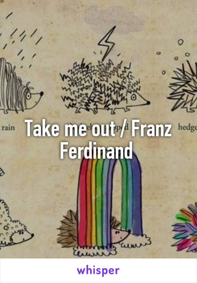 Take me out / Franz Ferdinand 