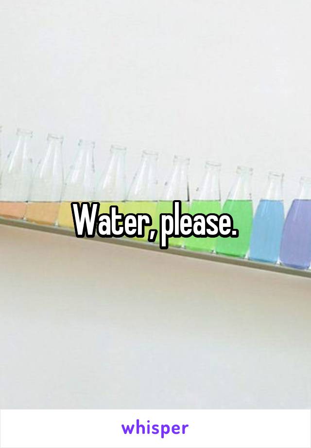 Water, please. 