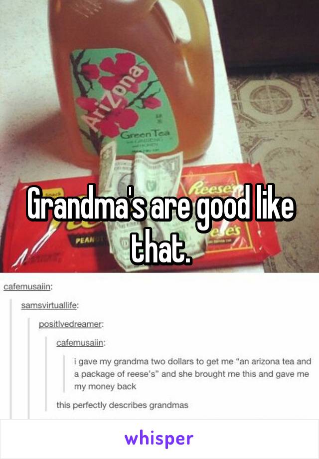 Grandma's are good like that.