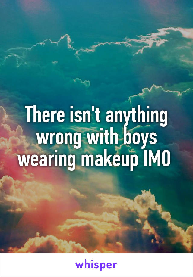 There isn't anything wrong with boys wearing makeup IMO 