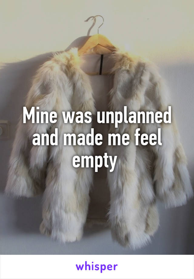 Mine was unplanned and made me feel empty 