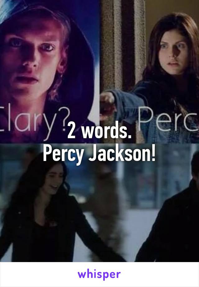 2 words.
Percy Jackson!