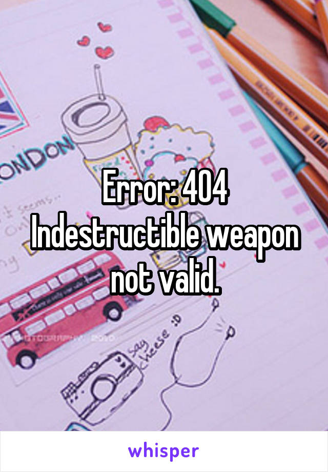 Error: 404
Indestructible weapon not valid.