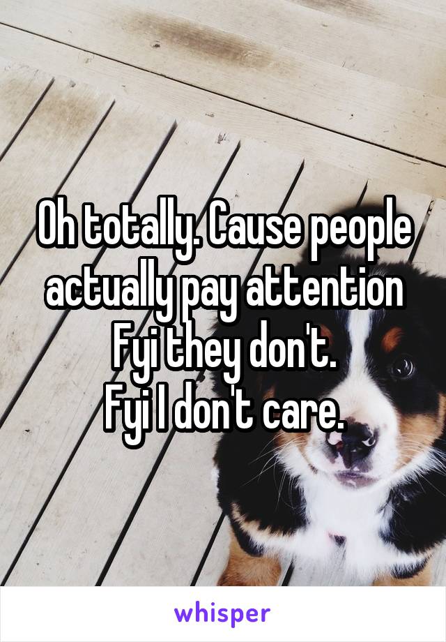 Oh totally. Cause people actually pay attention
Fyi they don't.
Fyi I don't care.