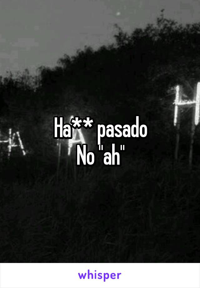 Ha** pasado
No "ah"