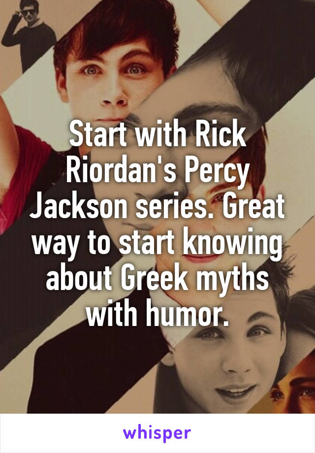 Start with Rick Riordan's Percy Jackson series. Great way to start knowing about Greek myths with humor.