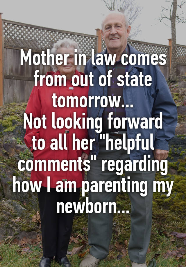 Mother in law comes from out of state tomorrow...
Not looking forward to all her "helpful comments" regarding how I am parenting my newborn...