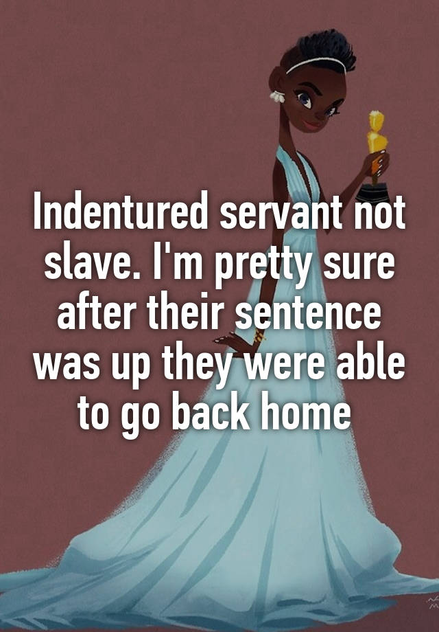 indentured-servant-not-slave-i-m-pretty-sure-after-their-sentence-was