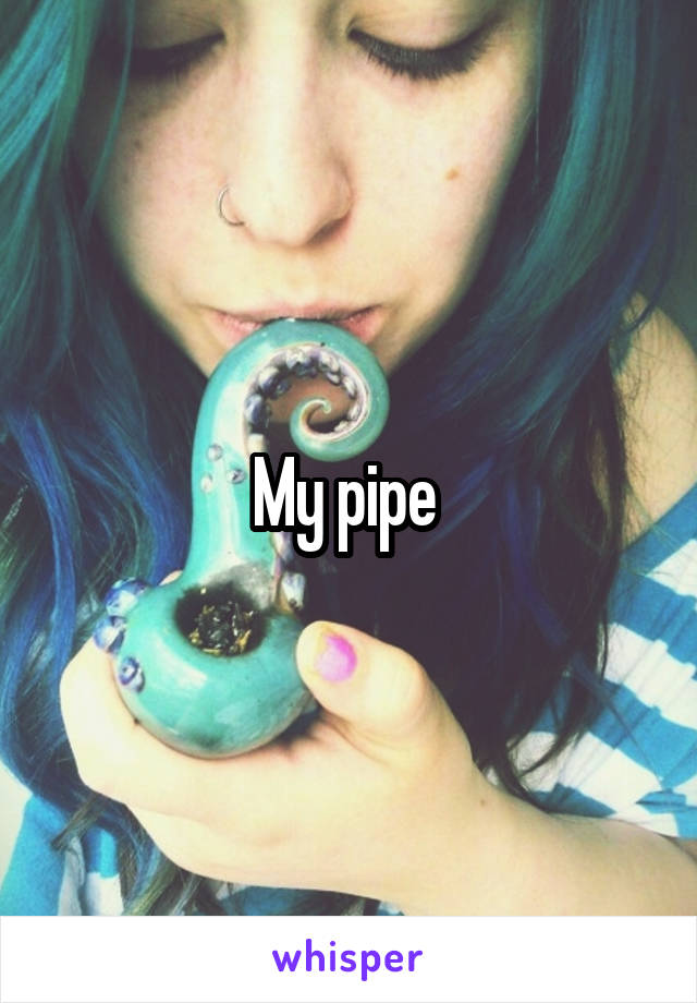 My pipe 