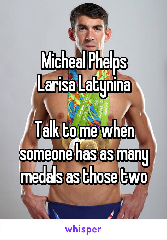 Micheal Phelps
Larisa Latynina

Talk to me when someone has as many medals as those two