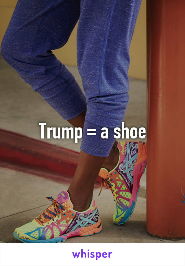 Trump = a shoe