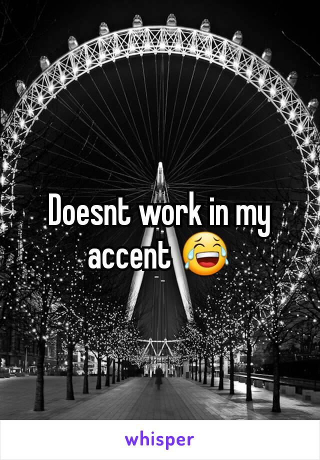 Doesnt work in my accent 😂