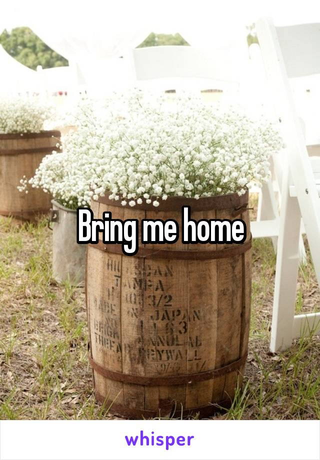 Bring me home