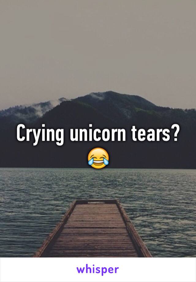 Crying unicorn tears? 😂
