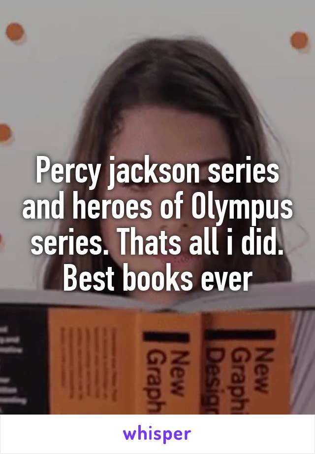 Percy jackson series and heroes of Olympus series. Thats all i did. Best books ever