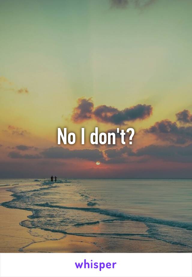 No I don't?