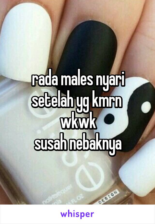 rada males nyari setelah yg kmrn 
wkwk
susah nebaknya