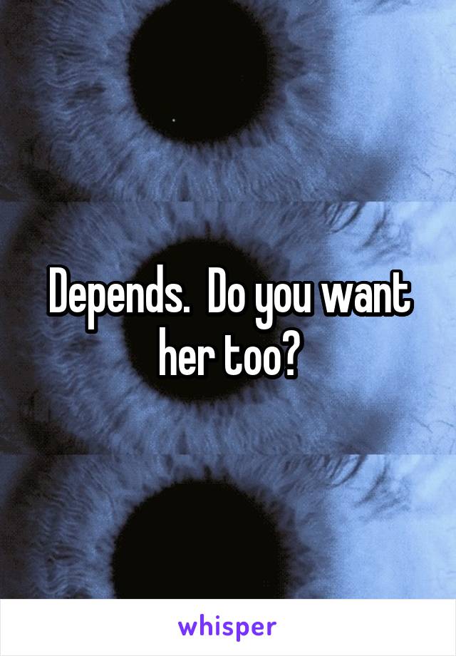 Depends.  Do you want her too?