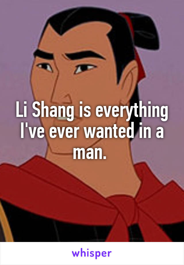Li Shang is everything I've ever wanted in a man. 