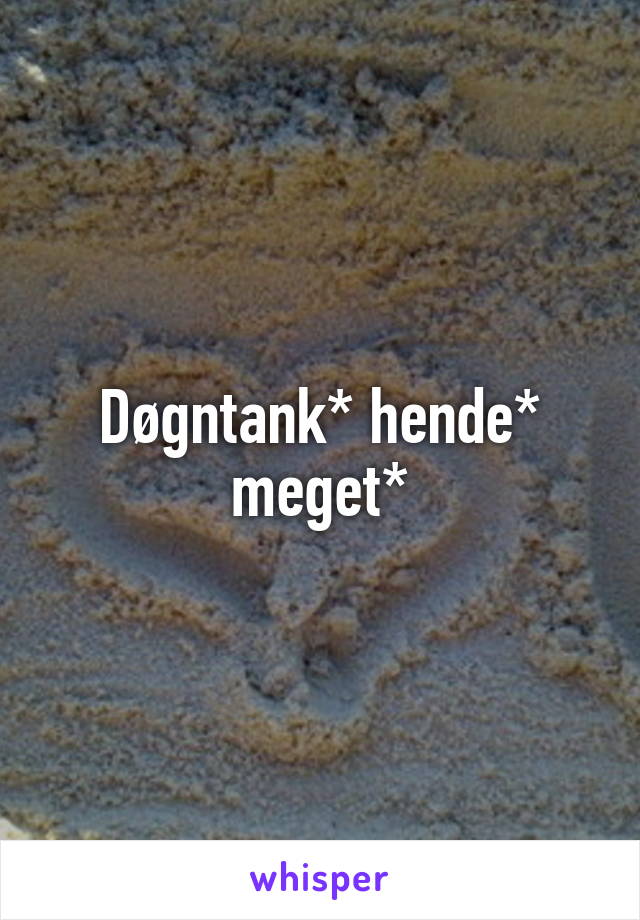 Døgntank* hende* meget*