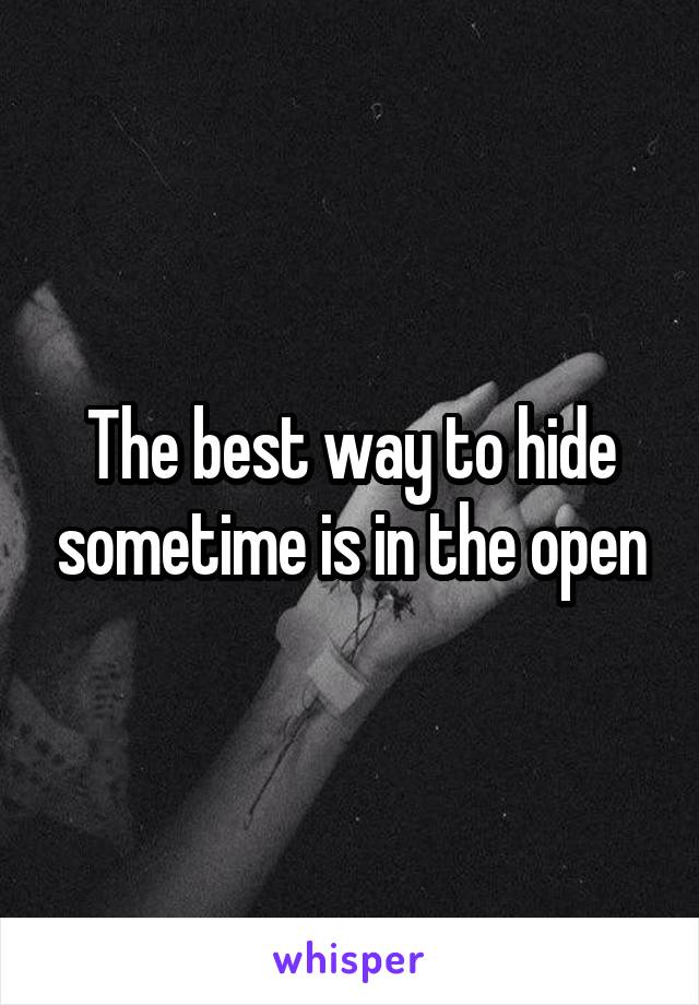 The best way to hide sometime is in the open