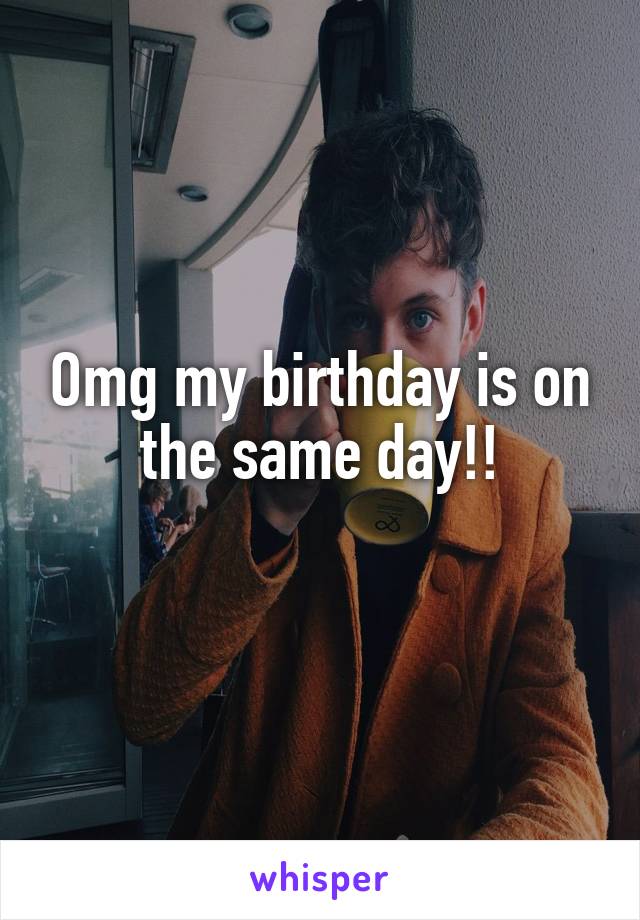 Omg my birthday is on the same day!!
