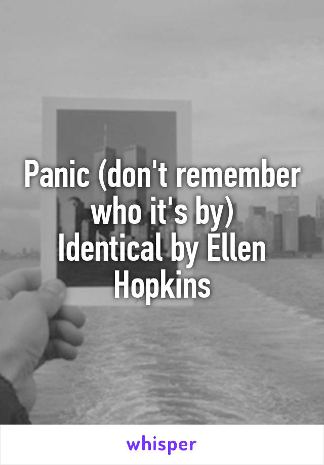 Panic (don't remember who it's by)
Identical by Ellen Hopkins