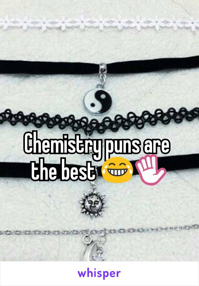 Chemistry puns are 
the best 😂✋