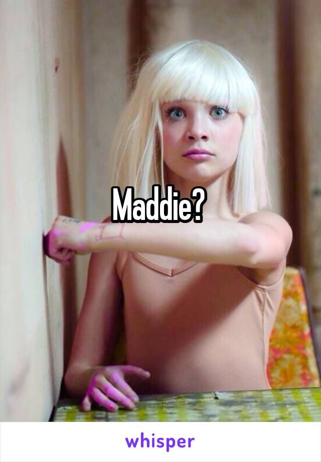 Maddie? 
