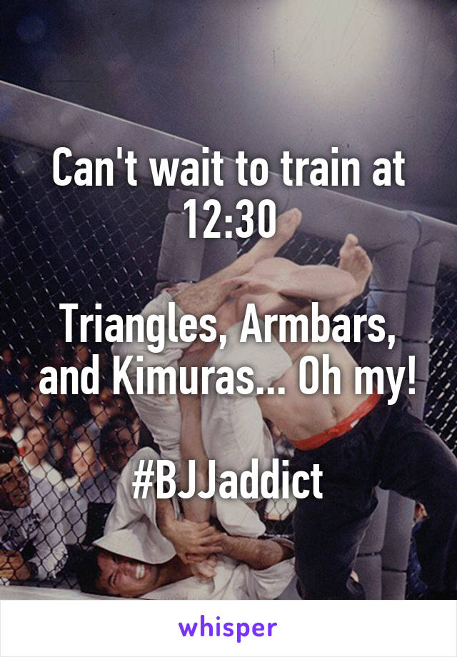 Can't wait to train at 12:30

Triangles, Armbars, and Kimuras... Oh my!

#BJJaddict