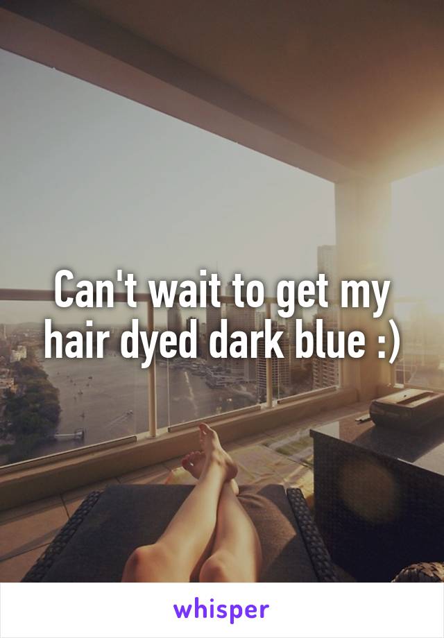 Can't wait to get my hair dyed dark blue :)