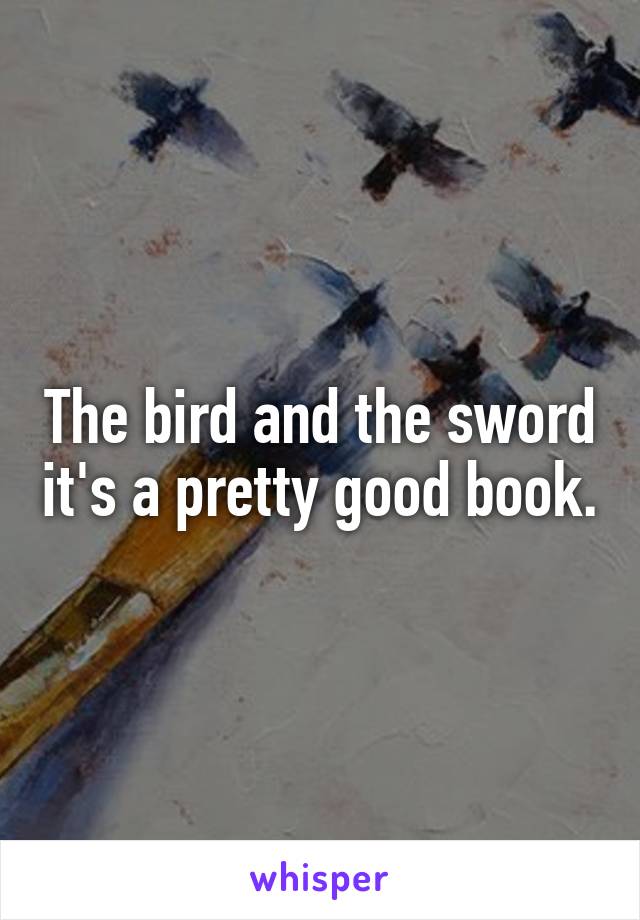 The bird and the sword it's a pretty good book.