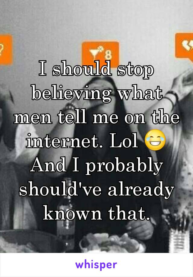 I should stop believing what men tell me on the internet. Lol 😂
And I probably should've already known that.