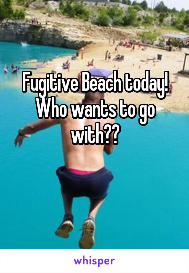 Fugitive Beach today!
Who wants to go with??

