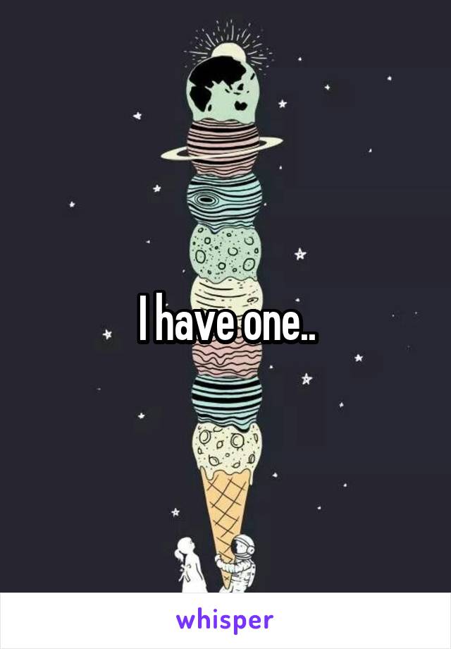 I have one..