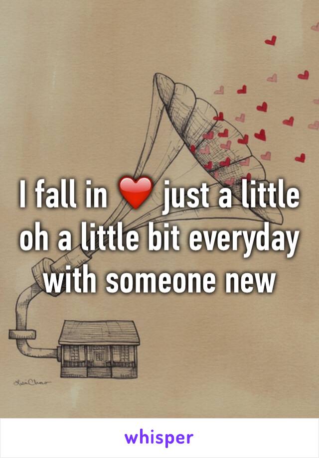 I fall in ❤️ just a little oh a little bit everyday with someone new