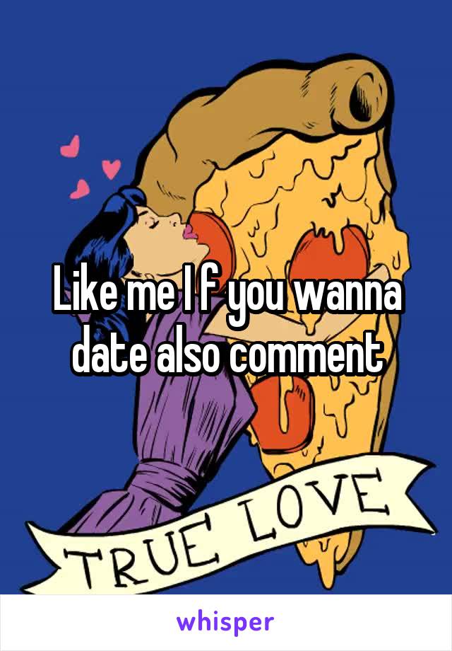 Like me I f you wanna date also comment