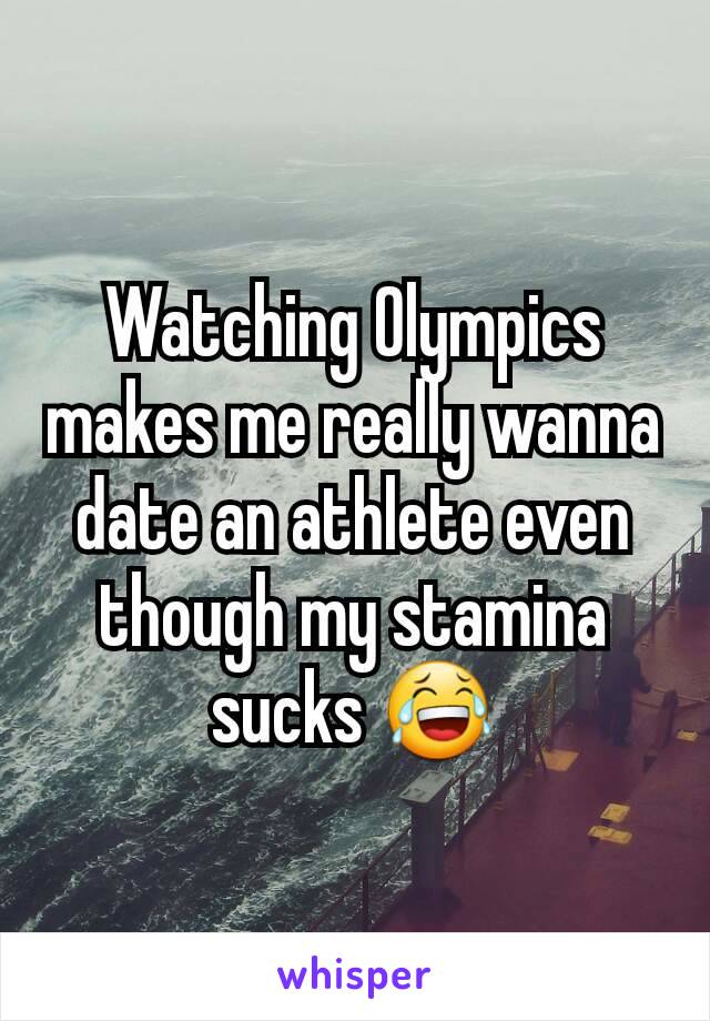 Watching Olympics makes me really wanna date an athlete even though my stamina sucks 😂