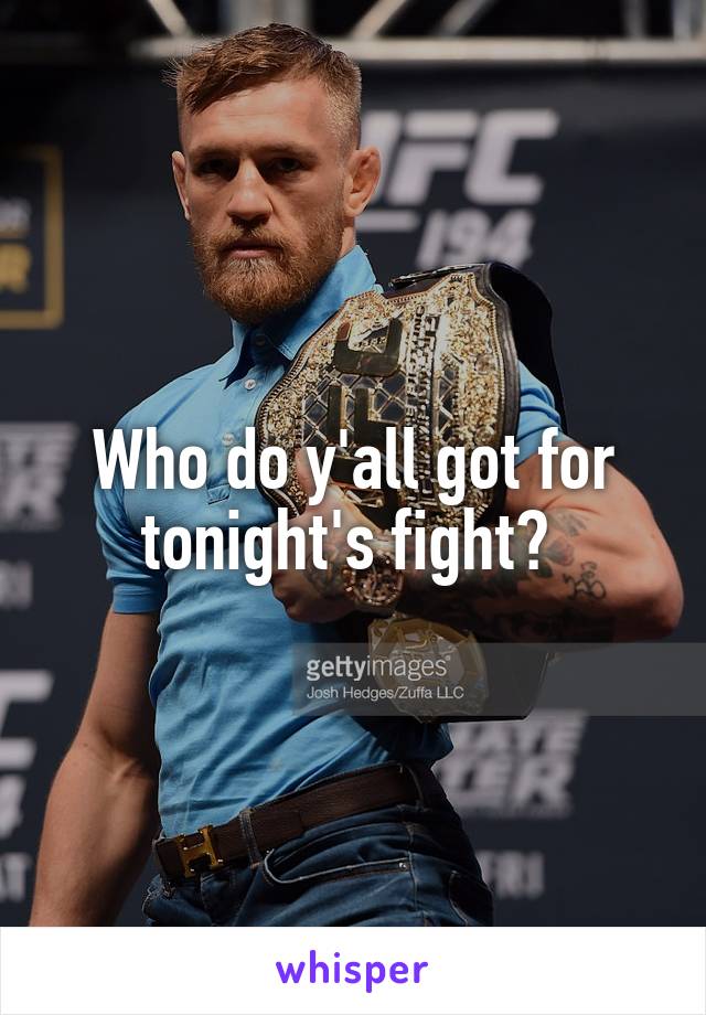 Who do y'all got for tonight's fight? 